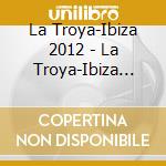 La Troya-Ibiza 2012 - La Troya-Ibiza 2012 cd