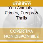 You Animals - Crimes, Creeps & Thrills cd musicale di Animals You