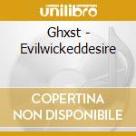 Ghxst - Evilwickeddesire cd