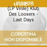 (LP Vinile) Klub Des Loosers - Last Days lp vinile di Klub Des Loosers