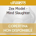 Zex Model - Mind Slaughter cd musicale di Zex Model