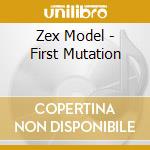 Zex Model - First Mutation cd musicale di Zex Model
