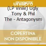(LP Vinile) Ugly Tony & Phil The - Antagonysm vinile