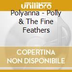 Polyanna - Polly & The Fine Feathers cd