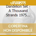 Dandelion Set - A Thousand Strands 1975 2015 cd