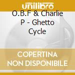 O.B.F & Charlie P - Ghetto Cycle cd musicale di O.B.F & Charlie P