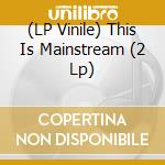 (LP Vinile) This Is Mainstream (2 Lp) vinile