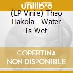 (LP Vinile) Theo Hakola - Water Is Wet lp vinile