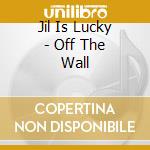 Jil Is Lucky - Off The Wall cd