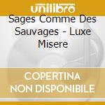 Sages Comme Des Sauvages - Luxe Misere cd