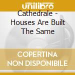 Cathedrale - Houses Are Built The Same cd