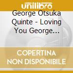 George Otsuka Quinte - Loving You George (1975) cd musicale