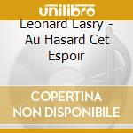 Leonard Lasry - Au Hasard Cet Espoir cd musicale