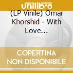 (LP Vinile) Omar Khorshid - With Love (Transparent Vinyl) vinile