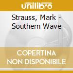 Strauss, Mark - Southern Wave cd