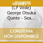 (LP Vinile) George Otsuka Quinte - Sea Breeze vinile