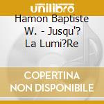 Hamon Baptiste W. - Jusqu'? La Lumi?Re cd