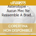 Asterotypie - Aucun Mec Ne Ressemble A Brad Pitt Dans La Drome cd