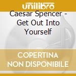 Caesar Spencer - Get Out Into Yourself cd