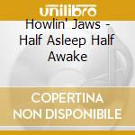 Howlin' Jaws - Half Asleep Half Awake cd