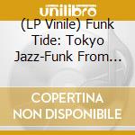 (LP Vinile) Funk Tide: Tokyo Jazz-Funk From Electric Bird 1978-1987 / Various