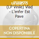 (LP Vinile) Vlad - L'enfer Est Pave vinile