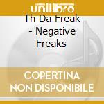 Th Da Freak - Negative Freaks cd