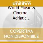 World Music & Cinema - Adriatic Europe / Various cd musicale di World Music & Cinema