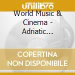 World Music & Cinema - Adriatic Europe / Various cd