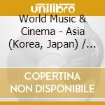 World Music & Cinema - Asia (Korea, Japan) / Various cd musicale di V/A