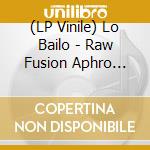 (LP Vinile) Lo Bailo - Raw Fusion Aphro Pzyko vinile