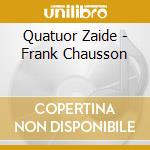Quatuor Zaide - Frank Chausson cd musicale di Quatuor Zaide