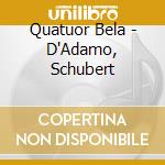 Quatuor Bela - D'Adamo, Schubert cd musicale