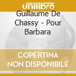 Guillaume De Chassy - Pour Barbara cd