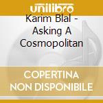 Karim Blal - Asking A Cosmopolitan cd musicale di Karim Blal