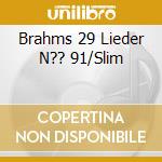 Brahms 29 Lieder N?? 91/Slim cd