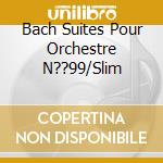 Bach Suites Pour Orchestre N??99/Slim cd