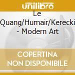 Le Quang/Humair/Kerecki - Modern Art cd musicale di Le Quang/Humair/Kerecki