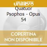 Quatuor Psophos - Opus 54 cd