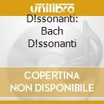 D!ssonanti: Bach D!ssonanti cd musicale