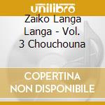 Zaiko Langa Langa - Vol. 3 Chouchouna cd musicale