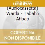 (Audiocassetta) Warda - Tabahn Ahbab cd