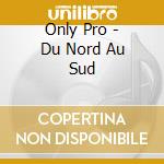Only Pro - Du Nord Au Sud cd