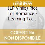 (LP Vinile) Riot For Romance - Learning To Unburden Myself vinile