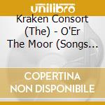 Kraken Consort (The) - O'Er The Moor (Songs And Dances From Scotland And Ireland) cd