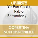 Ye-Eun Choi / Pablo Ferrandez / Stephanie Gonley: Thomas Ades / Unsuk Chin / Aftab Darvishi / Jorg Widmann - East Meets Wes cd