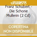 Franz Schubert - Die Schone Mullerin (2 Cd) cd