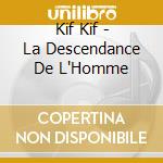 Kif Kif - La Descendance De L'Homme cd musicale