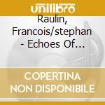 Raulin, Francois/stephan - Echoes Of Spring cd musicale di Raulin, Francois/stephan