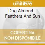 Dog Almond - Feathers And Sun cd